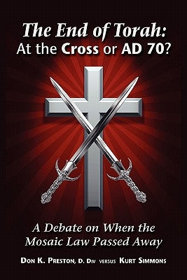 The End of Torah: At The Cross or AD 70?: A Debate On When the Law of Moses Passed by Preston D. DIV, Don K.