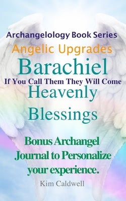 Archangelology Barachiel Heavenly Blessings: If You Call Them They Will Come by Caldwell, Rachel