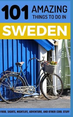 101 Amazing Things to Do in Sweden: Sweden Travel Guide by Amazing Things, 101