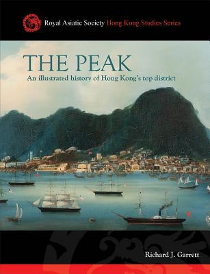The Peak: An Illustrated History of Hong Kong's Top District by Garrett, Richard J.