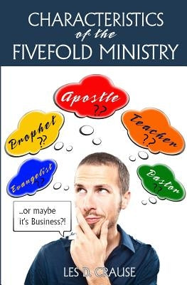 Characteristics of the Fivefold Ministry: Identifying Your Fivefold Ministry Calling by Crause, Les D.
