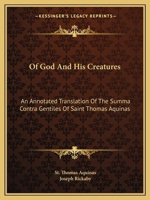 Of God and His Creatures: An Annotated Translation of the Summa Contra Gentiles of Saint Thomas Aquinas by Aquinas, Thomas