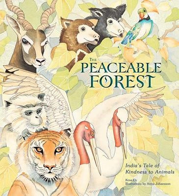 The Peaceable Forest: India's Tale of Kindness to Animals by Ely, Kosa