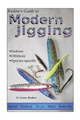 Rudow's Guide to Modern Jigging: * Inshore * Offshore * Species-Specific by Rudow, Lenny