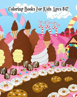 Coloring Books For Kids Ages 8-12: A Sweet Coloring Book with Fun, Easy, and Relaxing Coloring Pages (Relaxation Gifts) by Bill Dawson