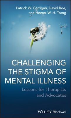 Challenging the Stigma of Mental Illness by Corrigan, Patrick W.