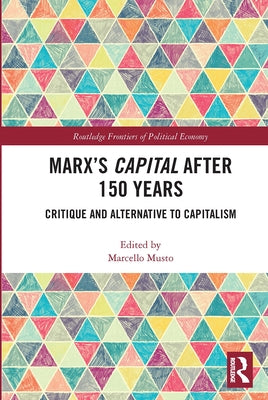 Marx's Capital After 150 Years: Critique and Alternative to Capitalism by Musto, Marcello