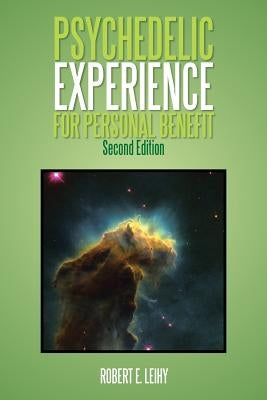 Psychedelic Experience for Personal Benefit: Second Edition by Leihy, Robert E.