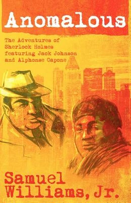 Anomalous: The Adventures of Sherlock Holmes Featuring Jack Johnson and Alphonse Capone by Williams, Samuel