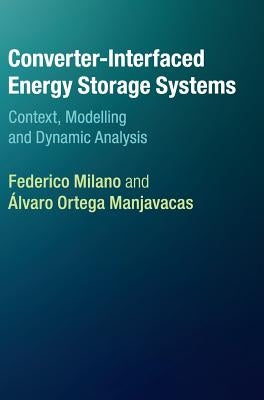 Converter-Interfaced Energy Storage Systems: Context, Modelling and Dynamic Analysis by Milano, Federico