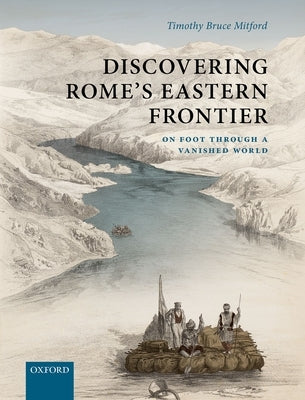 Discovering Rome's Eastern Frontier: On Foot Through a Vanished World by Mitford, Timothy Bruce