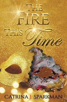 The Fire This Time by Sparkman, Catrina J.