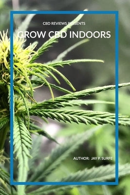 Grow CBD Indoors by Surfe, Jay P.