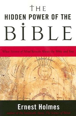 The Hidden Power of the Bible: What Science of Mind Reveals about the Bible & You by Holmes, Ernest