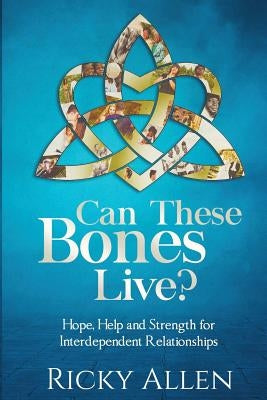 Can These Bones Live?: Hope, Help, and Strength for Interdependent Relationships by Zacharias, Ingrid