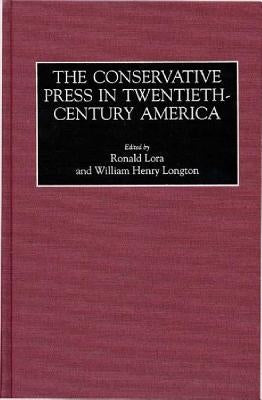The Conservative Press in Twentieth-Century America by Lora, Ronald