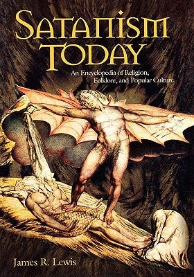Satanism Today: An Encyclopedia of Religion, Folklore, and Popular Culture by Lewis, James R.