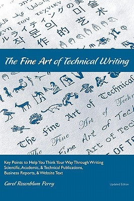 The Fine Art of Technical Writing: Key Points to Help You Think Your Way Through Writing Scientific, Academic, and Technical Publications, Business Re by Small, Maia