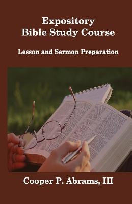 Expository Bible Study Course: Lesson and Sermon Preparation by Abrams, Cooper P.