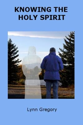 Knowing the Holy Spirit by Gregory, Lynn