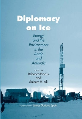 Diplomacy on Ice: Energy and the Environment in the Arctic and Antarctic by Pincus, Rebecca H.