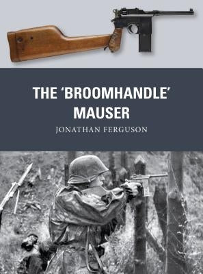 The 'Broomhandle' Mauser by Ferguson, Jonathan