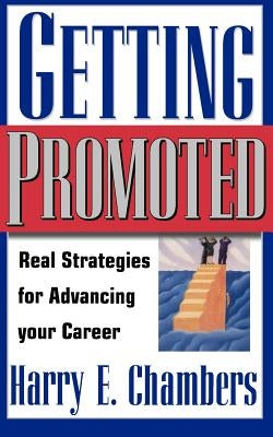 Getting Promoted: Real Strategies for Advancing Your Career by Chambers, Harry E.
