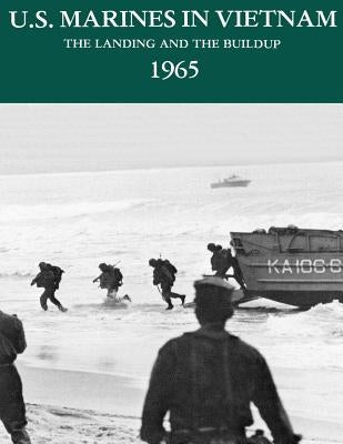 U.S. Marines in Vietnam: The Landing and the Buildup - 1965 by Johnson, Usmc Major Charles M.