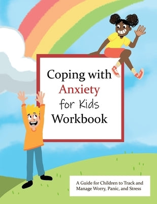Coping with Anxiety for Kids Workbook: A Guide for Kids to Track and Manage Worry, Panic, and Stress by Collins, Jennifer Rose