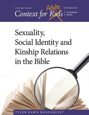 Context For Adults: Sexuality, Social Identity and Kinship Relations in the Bible by Rosenquist, Tyler Dawn