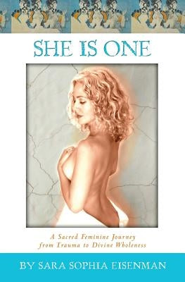 She Is One: A Sacred Feminine Journey from Trauma to Divine Wholeness by Eisenman, Hanan