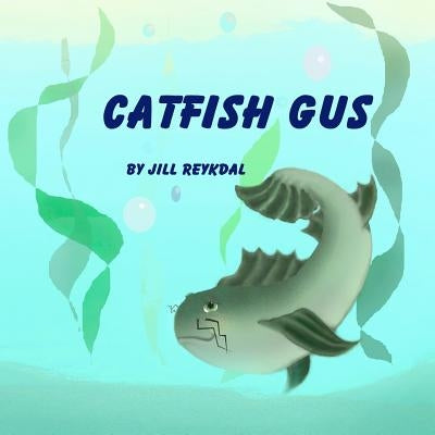 Catfish Gus by Reykdal, Jill M.
