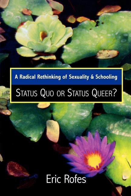 A Radical Rethinking of Sexuality and Schooling: Status Quo or Status Queer? by Rofes, Eric