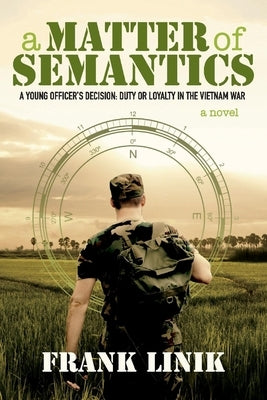 A Matter of Semantics: A Young Officer's Decision: Duty or Loyalty in the Vietnam Warvolume 1 by Linik, Frank