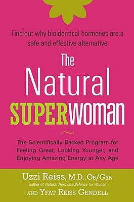 The Natural Superwoman: The Scientifically Backed Program for Feeling Great, Looking Younger, and Enjoyin G Amazing Energy at Any Age by Reiss M. D. Ob/Gyn, Uzzi
