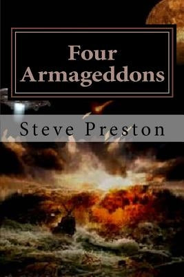 Four Armageddons: 4 Destructions of Mankind and Why They Happened by Preston, Steve