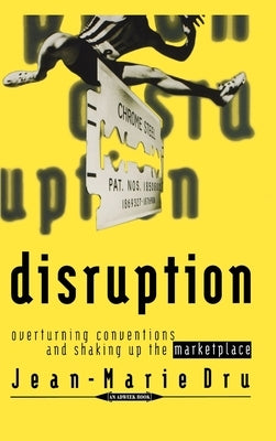 Disruption: Overturning Conventions and Shaking Up the Marketplace by Dru, Jean-Marie