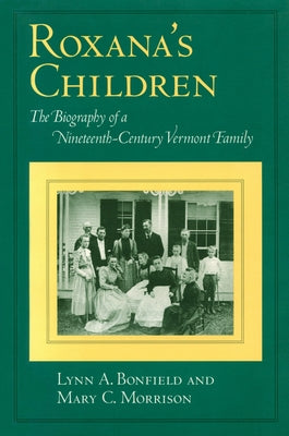 Roxana's Children: The Biography of a Nineteenth-Century Vermont Family by Bonfield, Lynn A.