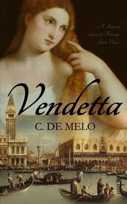 Vendetta: A Story of Love & Revenge Set in Venice by de Melo, C.