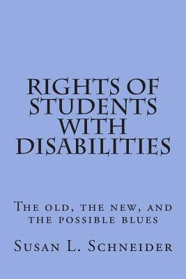 Rights of Students with Disabilities: The old, the new, and the possible blues by Schneider, Susan L.