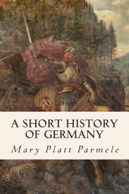 A Short History of Germany by Parmele, Mary Platt