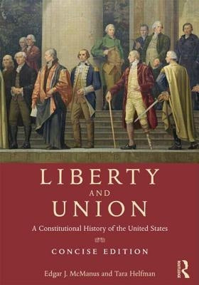 Liberty and Union: A Constitutional History of the United States, Concise Edition by McManus, Edgar