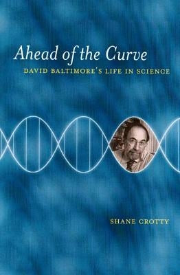 Ahead of the Curve: David Baltimore's Life in Science by Crotty, Shane