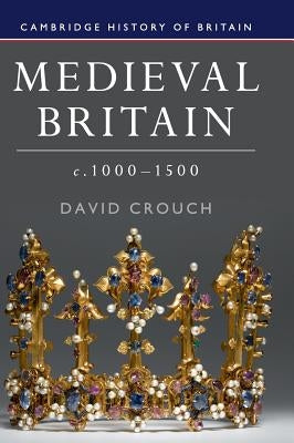 Medieval Britain, C.1000-1500 by Crouch, David