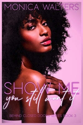 Show Me You Still Want It by Walters, Monica