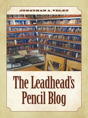 The Leadhead's Pencil Blog by Veley, Jonathan A.