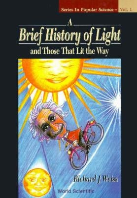 A Brief History of Light and Those That Lit the Way by Weiss, Richard J.