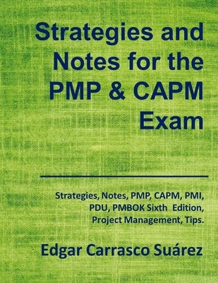 Strategies and Notes for the PMP and CAPM Exam: Strategies, Notes, PMP, CAPM, PMI, Project Management Professional, Certified Associate in Project Man by Carrasco Suárez, Edgar