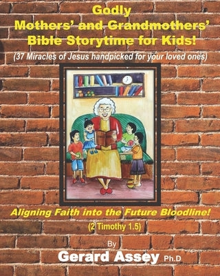 Godly Mothers' and Grandmothers' Bible Storytime for Kids! by Assey, Gerard