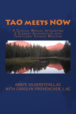 TAO meets NOW: A Clinical Manual Integrating 5 Element Acupuncture with Traditional Chinese Medicine by Provencher L. Ac, Carolyn